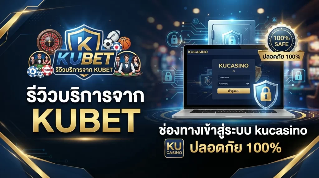 รีวิวบริการจาก KUBET และช่องทางเข้าสู่ระบบ kucasino แบบปลอดภัย 100%